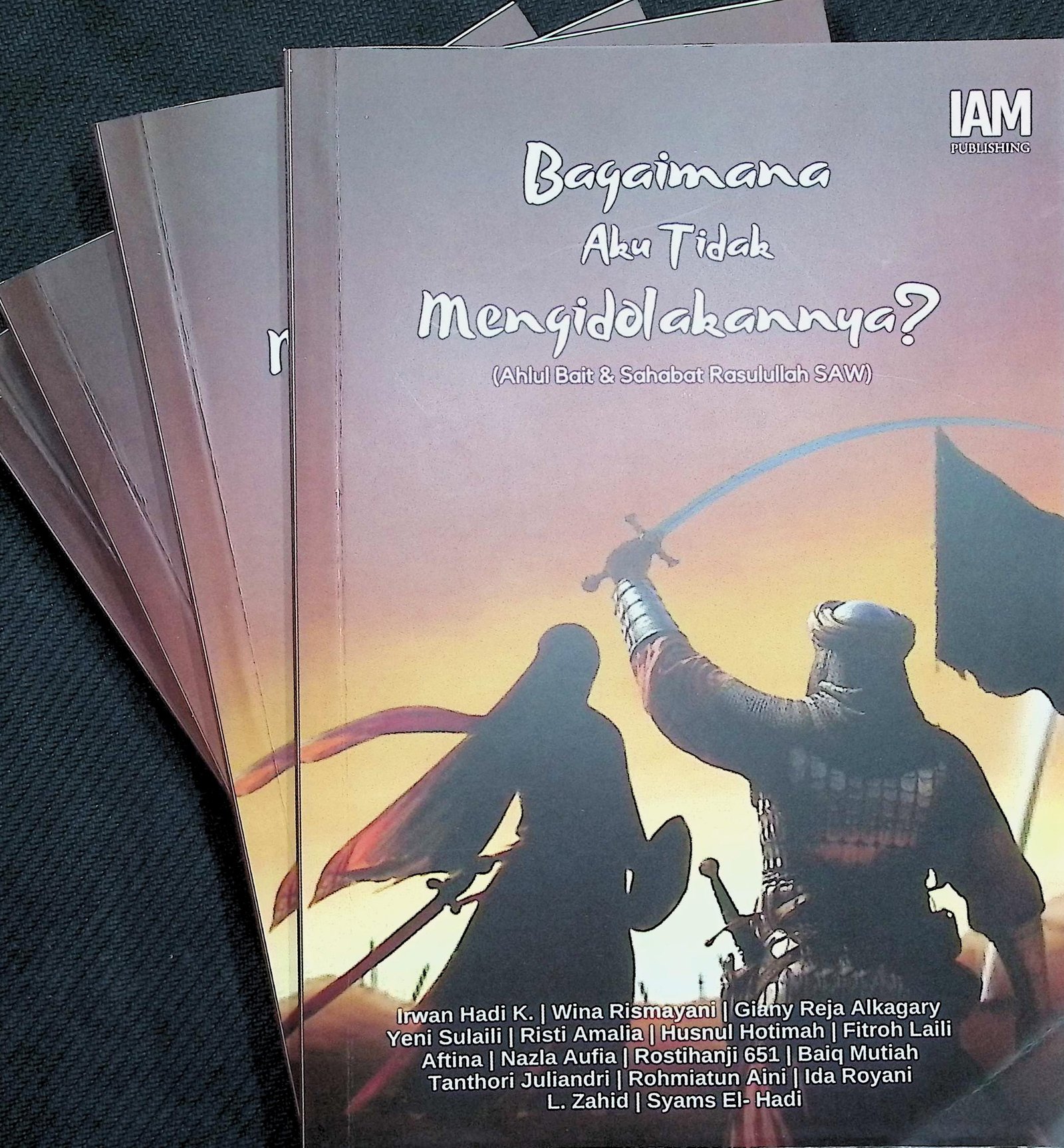 Cover BAGAIMANA AKU TIDAK MENGIDOLAKNNYA? :  AHLUL BAIT & SAHABAT RASULULLAH SAW / IRWAN HADI