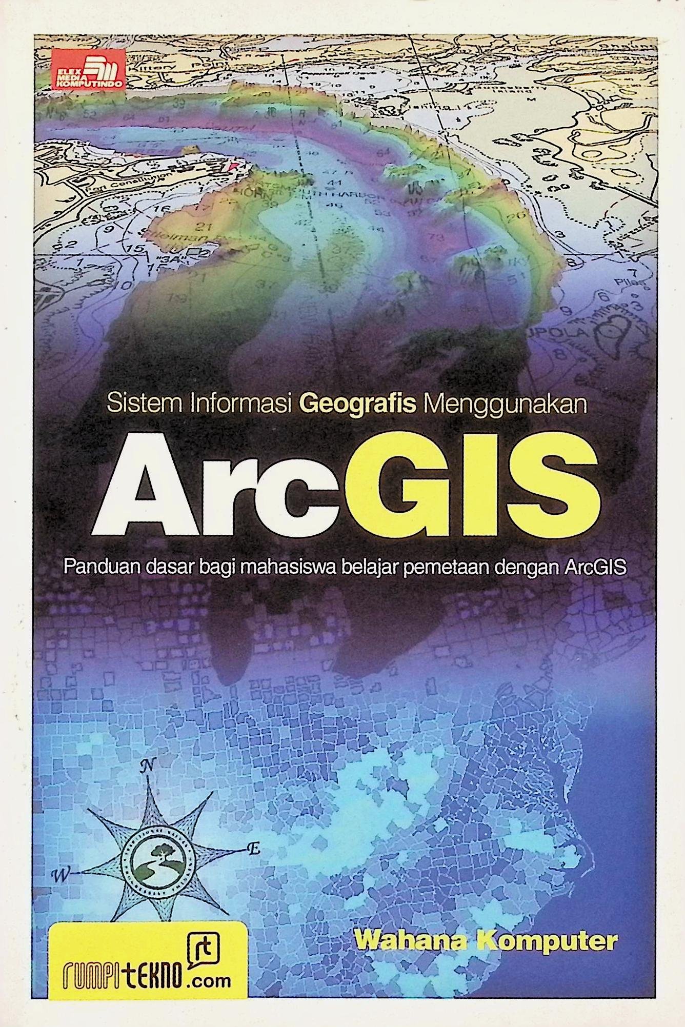 Cover SISTEM INFORMASI GEOGRAFIS MENGGUNAKAN ARCGIS / WAHANA KOMPUTER